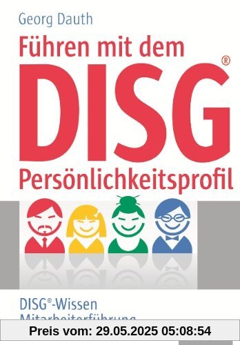 Führen mit dem DISG-Persönlichkeitsprofil: DISG-Wissen Mitarbeiterführung Führen mit dem DISG-Persönlichkeitsprofil: DISG-Wissen Mitarbeiterführung