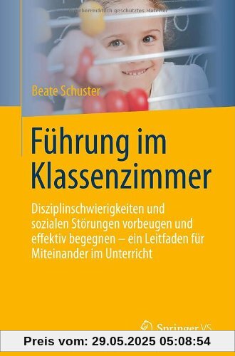 Führung im Klassenzimmer: Disziplinschwierigkeiten und sozialen Störungen vorbeugen und effektiv begegnen - ein Leitfaden für Miteinander im Unterricht