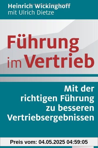 Führung im Vertrieb: Mit der richtigen Führung zu besseren Vertriebsergebnissen Führung im Vertrieb: Mit der richtigen Führung zu besseren Vertriebsergebnissen