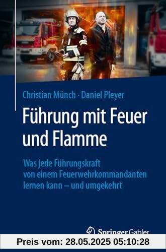 Führung mit Feuer und Flamme: Was jede Führungskraft von einem Feuerwehrkommandanten lernen kann – und umgekehrt Führung mit Feuer und Flamme: Was jede Führungskraft von einem Feuerwehrkommandanten lernen kann – und umgekehrt