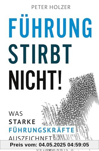 Führung stirbt nicht!: Was starke Führungskräfte auszeichnet. Führung stirbt nicht!: Was starke Führungskräfte auszeichnet.