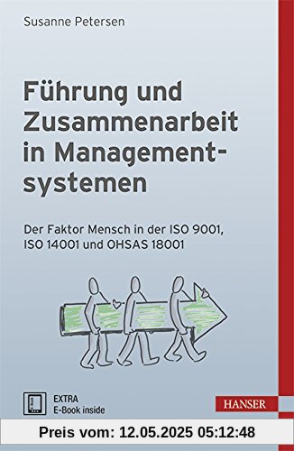 Führung und Zusammenarbeit in Managementsystemen: Der Faktor Mensch in der ISO 9001, ISO 14001 und OHSAS 18001
