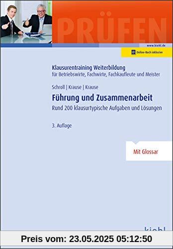 Führung und Zusammenarbeit: Rund 200 klausurtypische Aufgaben und Lösungen (Klausurentraining Weiterbildung - für Betriebswirte, Fachwirte, Fachkaufleute und Meister)