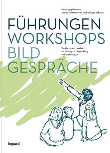Führungen, Workshops, Bildgespräche: Ein Hand- und Lesebuch für Bildung und Vermittlung im Kunstmuseum von Kopd Verlag