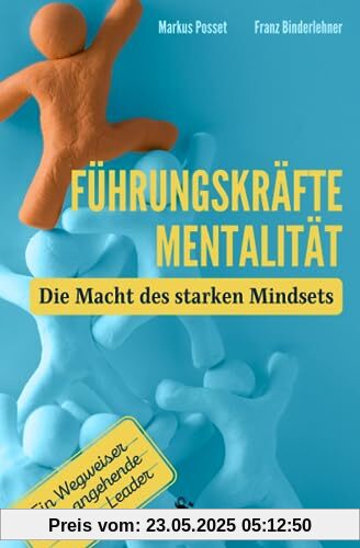 Führungskräfte-Mentalität I Die Macht des starken Mindsets I Entfesseln Sie Ihr Potenzial und lernen Sie wie erfolgreiche Führungskräfte denken - mit ... stärkeres Team, größere Erfolge und mehr Zeit