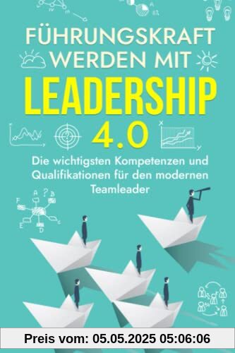 Führungskraft werden mit Leadership 4.0: Die wichtigsten Kompetenzen und Qualifikationen für den modernen Teamleader