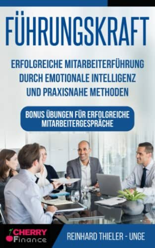 Führungskraft: Erfolgreiche Mitarbeiterführung durch emotionale Intelligenz und praxisnahe Met...