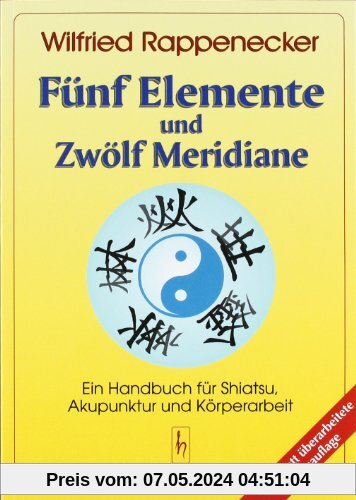 Fünf Elemente und zwölf Meridiane: Ein Handbuch für Akupunktur Shiatsu und Körperarbeit