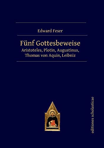 Fünf Gottesbeweise: Aristoteles, Plotin, Augustinus, Thomas von Aquin, Leibniz von Editiones Scholasticae