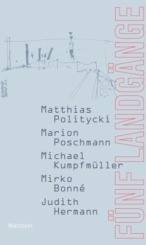 Fünf Landgänge: Matthias Politycki, Marion Poschmann, Michael Kumpfmüller, Mirko Bonné, Judith Hermann