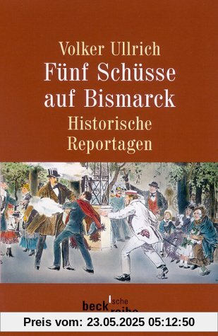 Fünf Schüsse auf Bismarck. Historische Reportagen 1789-1945. Fünf Schüsse auf Bismarck. Historische Reportagen 1789-1945.