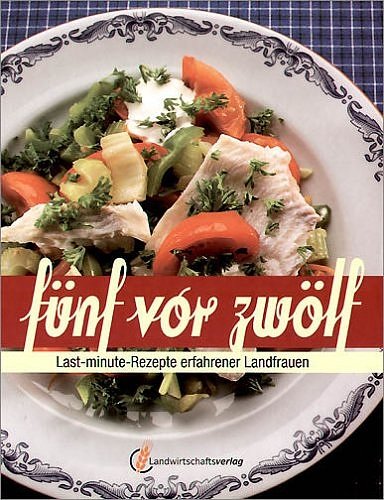 Fünf vor zwölf: Last-minute-Rezepte erfahrener Landfrauen von Landwirtschaftsvlg Münster