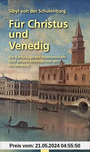 Für Christus und Venedig: Die Korfu-Saga des Feldmarschalls Graf Johann Matthias von der Schulenburg