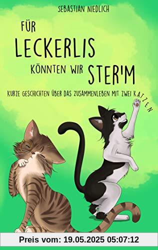 Für Leckerlis könnten wir ster'm: Kurze Geschichten über das Zusammenleben mit zwei Katzen
