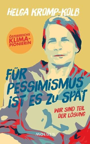 Für Pessimismus ist es zu spät: Wir sind Teil der Lösung- Österreichs Klima-Pionierin Für Pessimismus ist es zu spät: Wir sind Teil der Lösung- Österreichs Klima-Pionierin