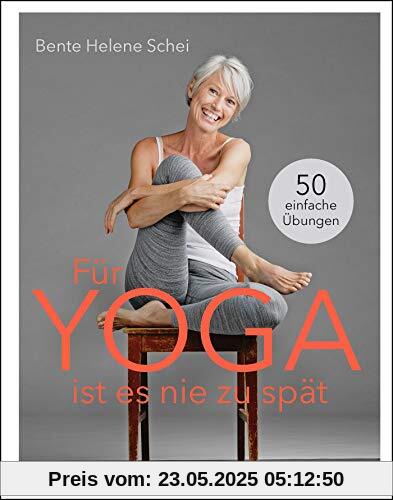 Für Yoga ist es nie zu spät: 50 einfache Übungen