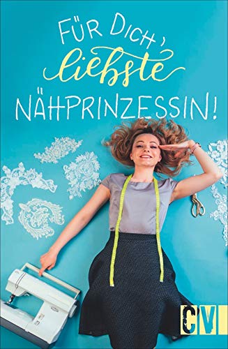 Für dich, liebste Nähprinzessin. Das erste Geschenkbuch zum Thema Nähen. Mit 23 lustigen Sprüchen in moderner Optik. Für dich, liebste Nähprinzessin. Das erste Geschenkbuch zum Thema Nähen. Mit 23 lustigen Sprüchen in moderner Optik. von Christophorus Verlag