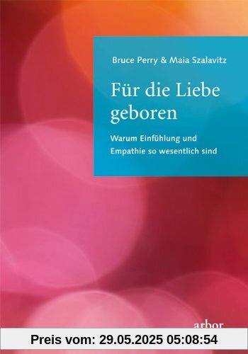 Für die Liebe geboren: Warum Einfühlung und Empathie so wesentlich sind Für die Liebe geboren: Warum Einfühlung und Empathie so wesentlich sind