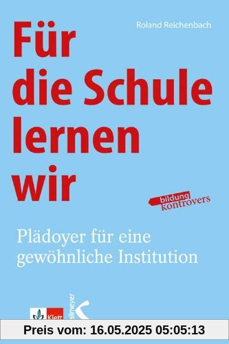 Für die Schule lernen wir: Plädoyer für eine gewöhnliche Institution