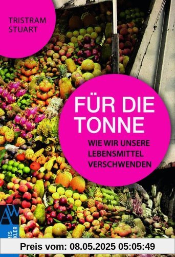 Für die Tonne: Wie wir unsere Lebensmittel verschwenden