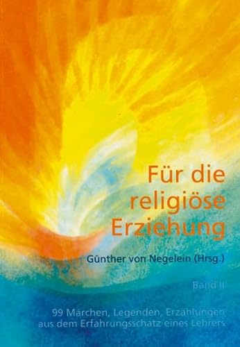 Für die religiöse Erziehung, Band 2: Weitere 99 Märchen, Legenden, Erzählungen aus dem Erfahrungsschatz eines Lehrers von Verlag am Goetheanum