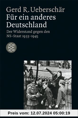 Für ein anderes Deutschland: Der deutsche Widerstand gegen den NS-Staat 1933-1945