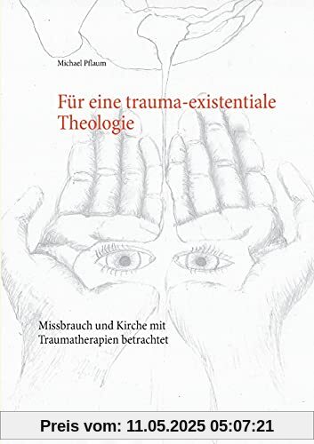 Für eine trauma-existentiale Theologie: Missbrauch und Kirche mit Traumatherapien betrachtet Für eine trauma-existentiale Theologie: Missbrauch und Kirche mit Traumatherapien betrachtet