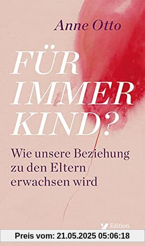 Für immer Kind?: Wie unsere Beziehung zu den Eltern erwachsen wird