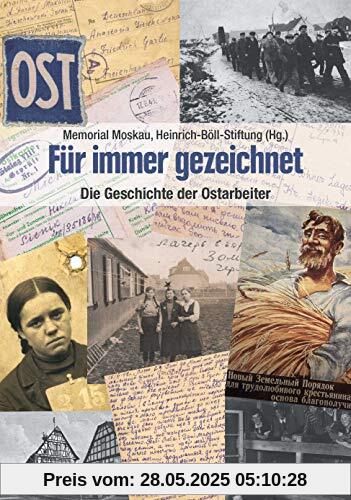 Für immer gezeichnet: Die Geschichte der »Ostarbeiter« in Briefen, Erinnerungen und Interviews Aus dem Russischen von Christina Links und Ganna-Maria Braungardt