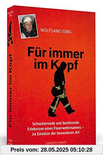 Für immer im Kopf: Schockierende und berührende Erlebnisse eines Feuerwehrmannes 24 Einsätze der besonderen Art