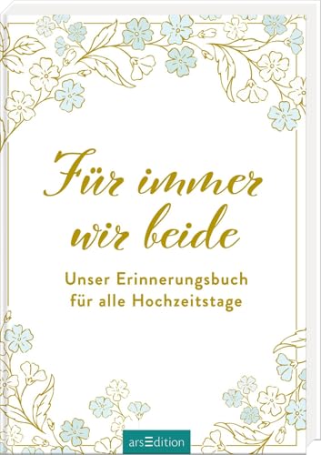 Für immer wir beide: Unser Erinnerungsbuch für alle Hochzeitstage | Hochwertiges Eintragbuch für Ehepaare – vom ersten Date bis zum 50. Hochzeitstag. Liebevolles Geschenk zur Hochzeit oder Verlobung von arsEdition GmbH