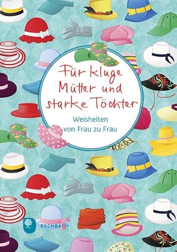 Für kluge Mütter und starke Töchter: Weisheiten von Frau zu Frau (Worte fürs Leben) von Verlag am Eschbach