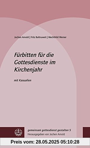 Fürbitten für die Gottesdienste im Kirchenjahr: mit Kasualien (gemeinsam gottesdienst gestalten (ggg))