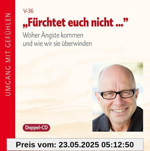 Fürchtet euch nicht. Woher Ängste kommen und wie wir sie überwinden: Woher Ãngste kommen und wie wir sie Ã1/4berwinden
