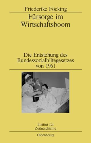 Fürsorge im Wirtschaftsboom: Die Entstehung des Bundessozialhilfegesetzes von 1961 (Studien zu...