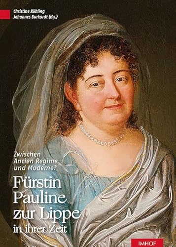 Fürstin Pauline zur Lippe in ihrer Zeit: Zwischen Ancien Régime und Moderne? (Sonderveröffentlichung des Naturwissenschaftlichen und historischen Vereins für das Land Lippe e.V.) von Imhof Verlag