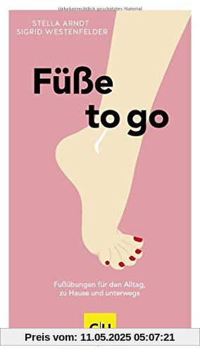 Füße to go: Fußübungen für den Alltag, zu Hause und unterwegs (GU Einzeltitel Gesundheit/Alternativheilkunde)