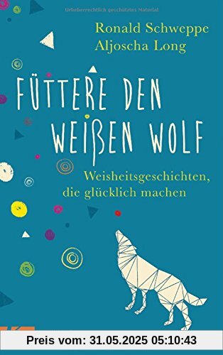 Füttere den weißen Wolf: Weisheitsgeschichten, die glücklich machen