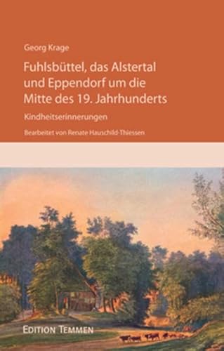 Fuhlsbüttel, das Alstertal und Eppendorf um die Mitte des 19. Jahrhunderts: Kindheitserinnerungen von Georg Krage von Edition Temmen e.K.