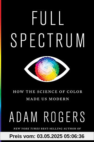 Full Spectrum: How the Science of Color Made Us Modern