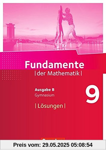 Fundamente der Mathematik - Ausgabe B / 9. Schuljahr - Lösungen zum Schülerbuch Fundamente der Mathematik - Ausgabe B / 9. Schuljahr - Lösungen zum Schülerbuch