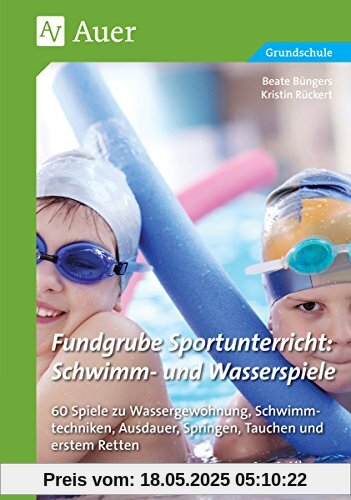 Fundgrube Sportunterricht Schwimm- & Wasserspiele: 80 Spiele zu Wassergewöhnung, Schwimmtechniken, Au sdauer, Springen, Tauchen & erstem Retten Kl. 1- 4 (1. bis 4. Klasse)