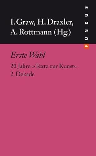 Fundus-Bücher, 201: Erste Wahl. 20 Jahre Texte zur Kunst 2. Dekade Fundus-Bücher, 201: Erste Wahl. 20 Jahre Texte zur Kunst 2. Dekade