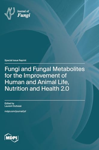 Fungi and Fungal Metabolites for the Improvement of Human and Animal Life, Nutrition and Health 2.0 Fungi and Fungal Metabolites for the Improvement of Human and Animal Life, Nutrition and Health 2.0 von MDPI AG