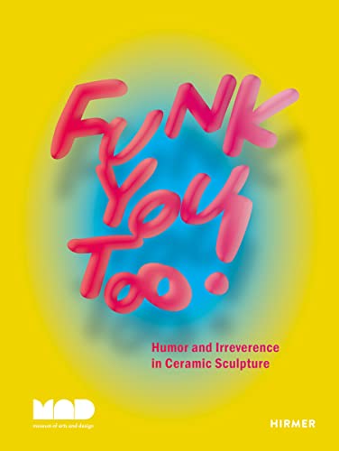 Funk You Too!: Humor and Irreverence in Ceramic Sculpture von Hirmer