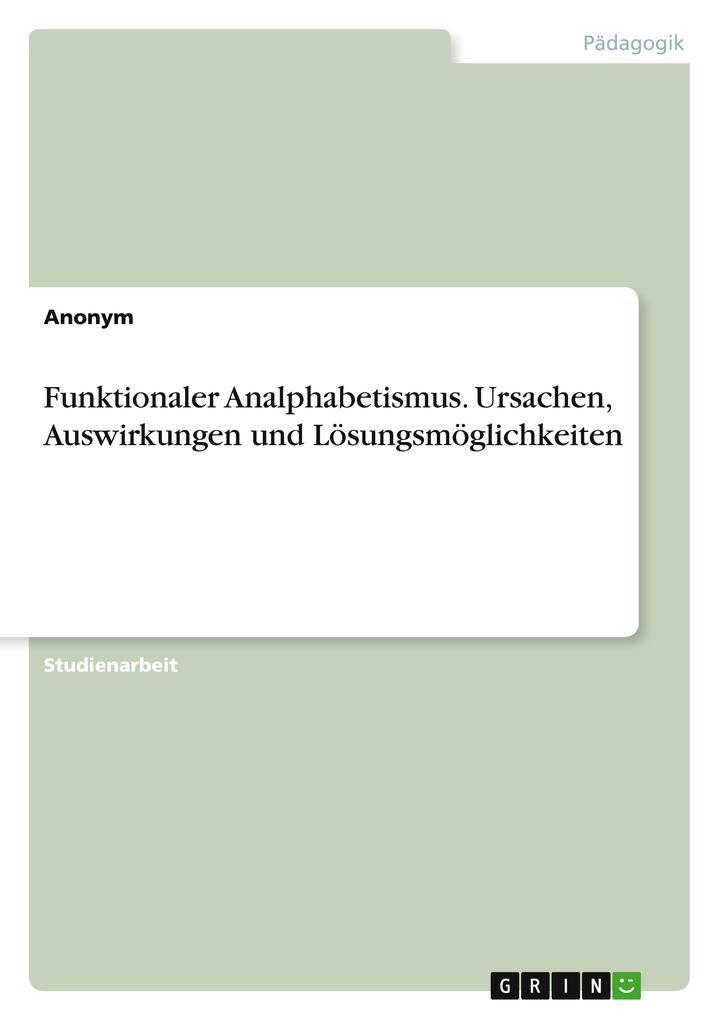 Funktionaler Analphabetismus. Ursachen Auswirkungen und Lösungsmöglichkeiten von GRIN Verlag