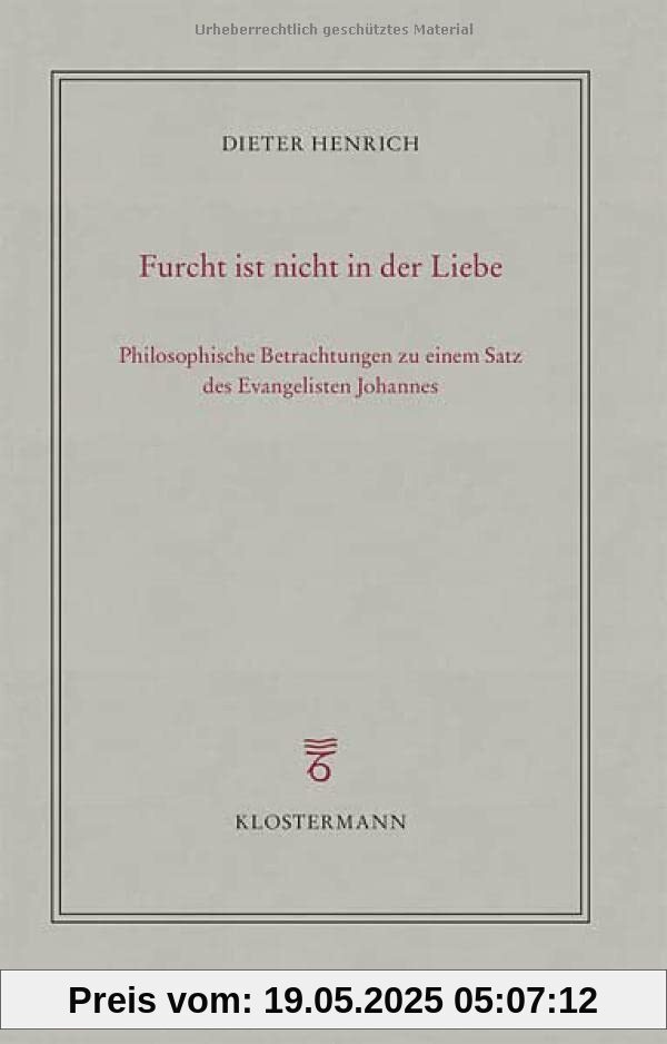 Furcht ist nicht in der Liebe: Philosophische Betrachtungen zu einem Satz des Evangelisten Johannes Furcht ist nicht in der Liebe: Philosophische Betrachtungen zu einem Satz des Evangelisten Johannes