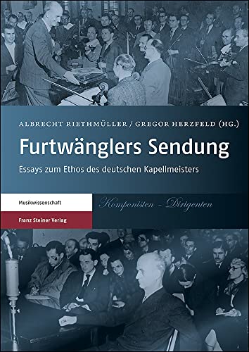 Furtwänglers Sendung: Essays zum Ethos des deutschen Kapellmeisters von Steiner Franz Verlag