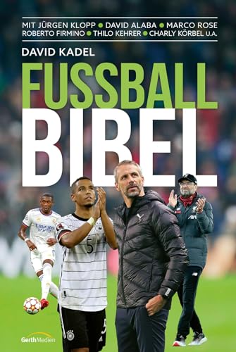 Fußball-Bibel: Mit Jürgen Klopp - David Alaba - Marco Rose - Breel Embolo - Thilo Kehrer - Charly Körbel u.a. von Gerth Medien GmbH