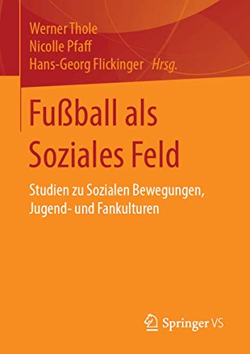 Fußball als Soziales Feld: Studien zu Sozialen Bewegungen, Jugend- und Fankulturen von Springer VS